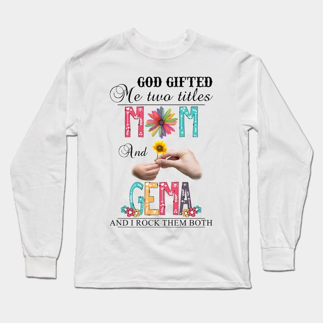 Vintage God Gifted Me Two Titles Mom And Gema Wildflower Hands Sunflower Happy Mothers Day Long Sleeve T-Shirt by KIMIKA